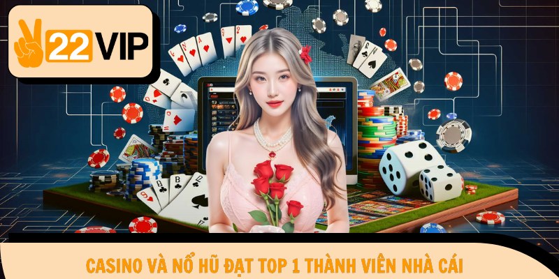 Casino và nổ hũ đạt top 1 thành viên nhà cái