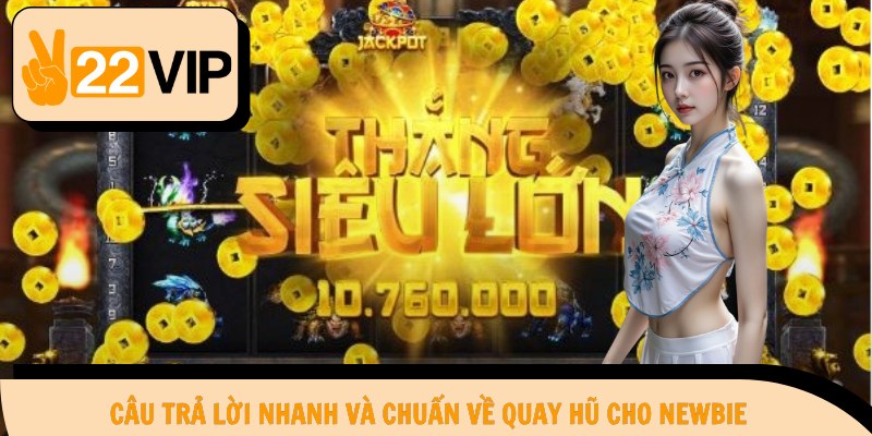 Câu trả lời nhanh và chuẩn về quay hũ cho newbie