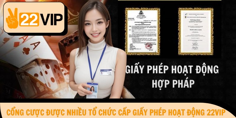 Cổng cược được nhiều tổ chức cấp giấy phép hoạt động 22Vip
