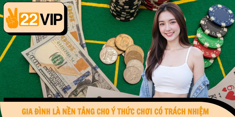 Gia đình là nền tảng cho ý thức chơi có trách nhiệm