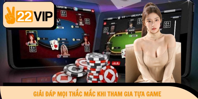 Giải đáp mọi thắc mắc khi tham gia tựa game