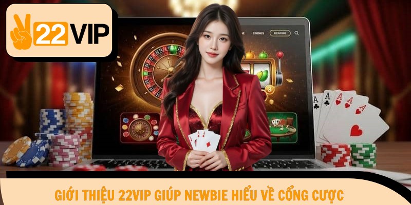 Giới thiệu 22Vip giúp newbie hiểu về cổng cược