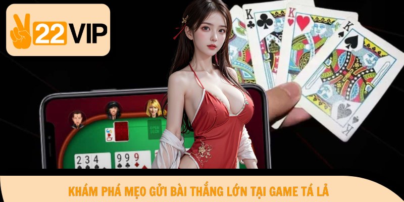 Khám phá mẹo gửi bài thắng lớn tại game Tá Lả