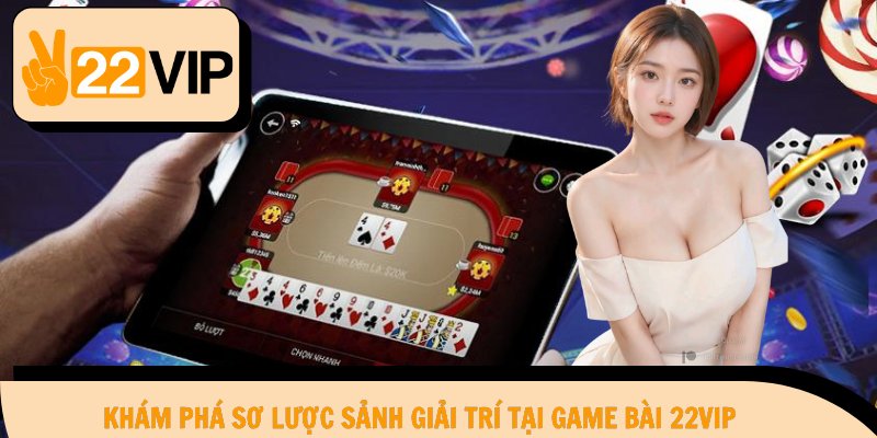 Khám phá sơ lược sảnh giải trí tại game bài 22Vip