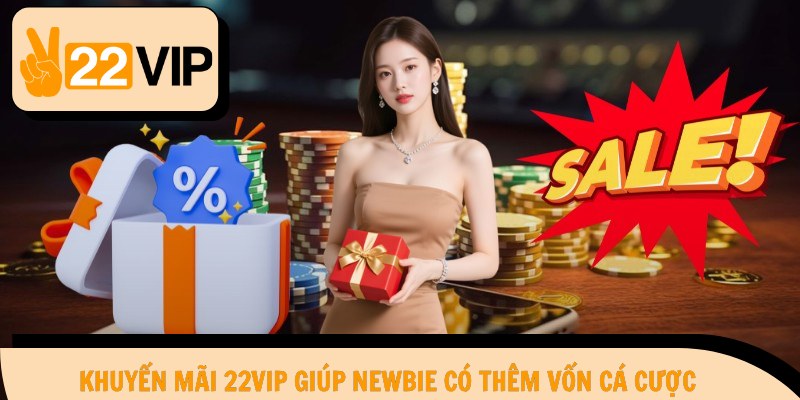 Khuyến mãi 22Vip giúp newbie có thêm vốn cá cược
