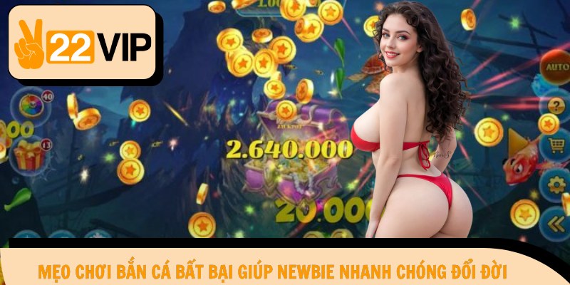 Mẹo chơi bắn cá bất bại giúp newbie nhanh chóng đổi đời