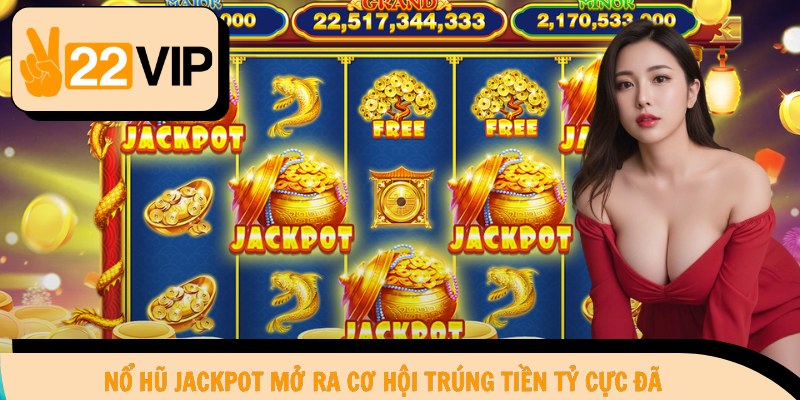 Nổ hũ jackpot mở ra cơ hội trúng tiền tỷ cực đã