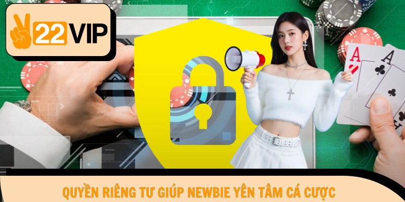 Quyền riêng tư giúp newbie yên tâm cá cược