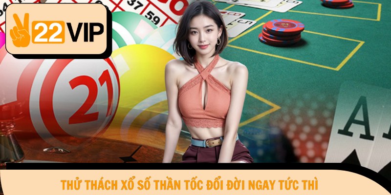 Thử thách xổ số thần tốc đổi đời ngay tức thì