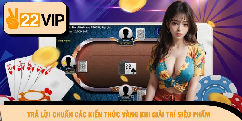 Trả lời chuẩn các kiến thức vàng khi giải trí siêu phẩm